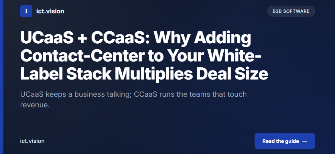 UCaaS + CCaaS: Why Adding Contact-Center to Your White-Label Stack Multiplies Deal Size
